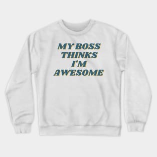 My Boss Thinks I'm Awesome Crewneck Sweatshirt